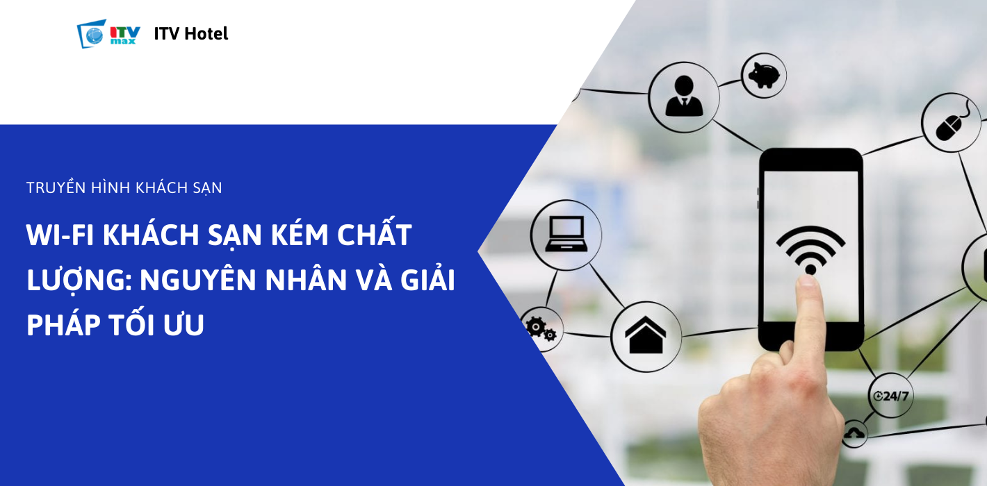 Wi-Fi khách sạn kém chất lượng: Nguyên nhân và giải pháp tối ưu